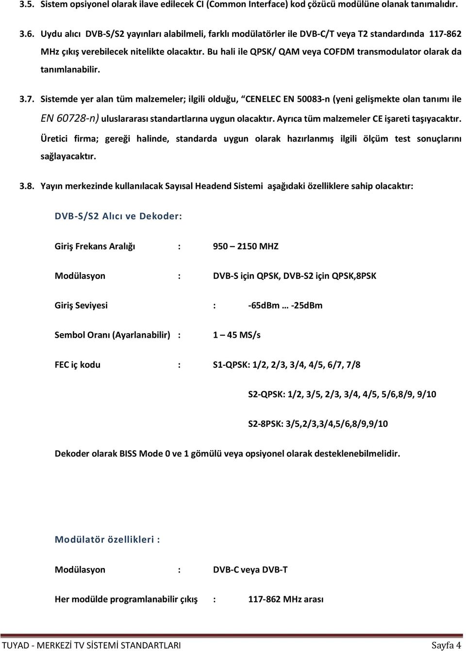 Bu hali ile QPSK/ QAM veya COFDM transmodulator olarak da tanımlanabilir. 3.7.