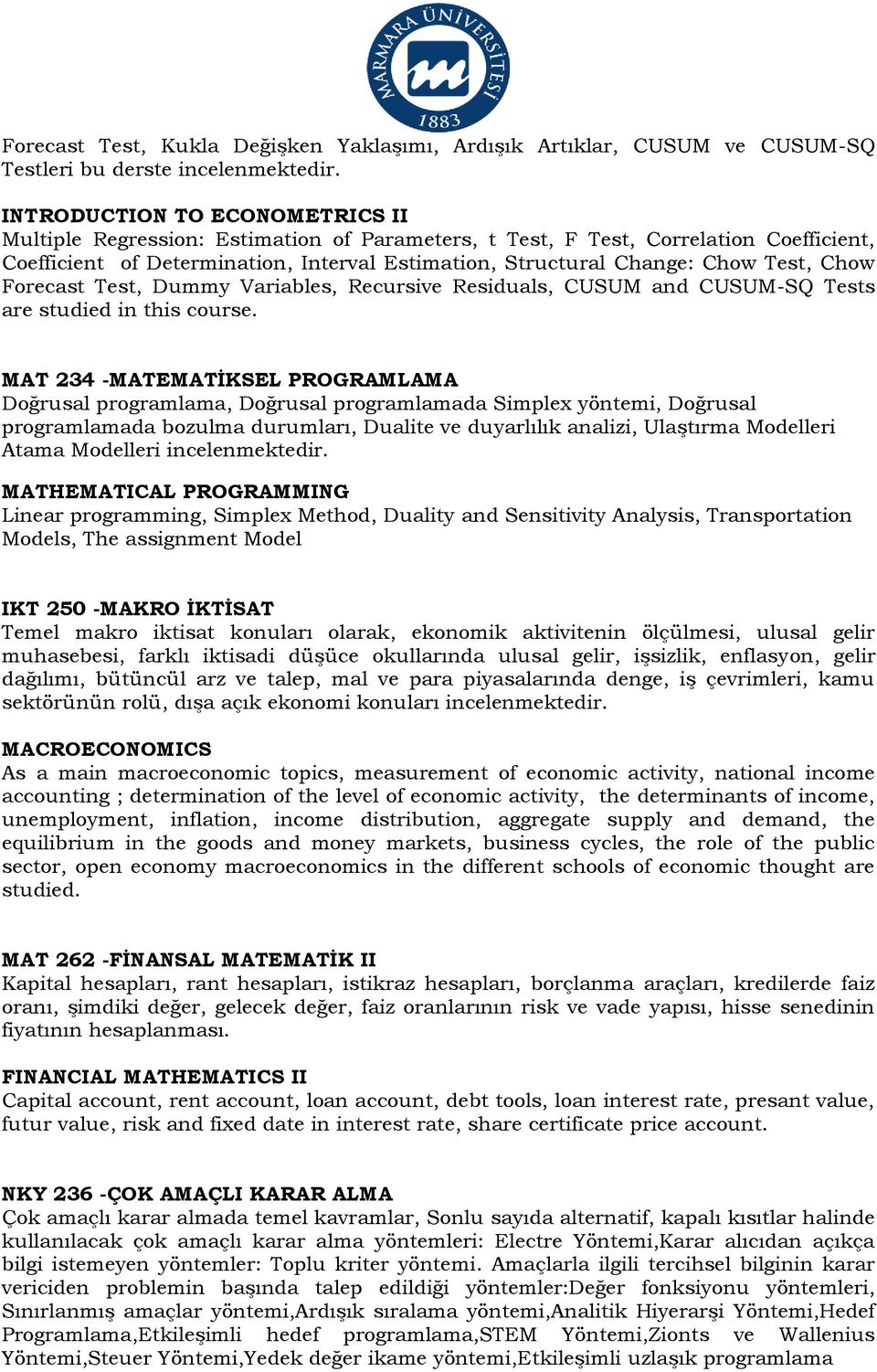 Test, Chow Forecast Test, Dummy Variables, Recursive Residuals, CUSUM and CUSUM-SQ Tests are studied in this course.