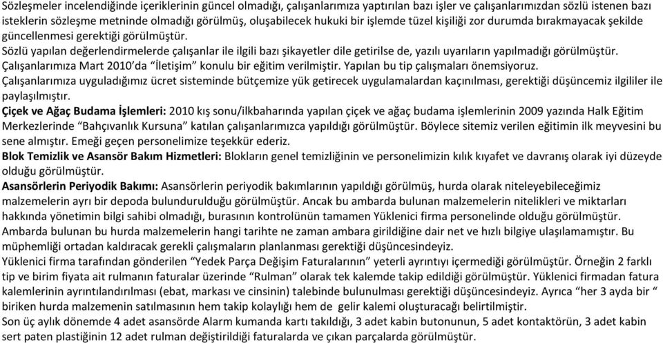 Sözlü yapılan değerlendirmelerde çalışanlar ile ilgili bazı şikayetler dile getirilse de, yazılı uyarıların yapılmadığı görülmüştür.