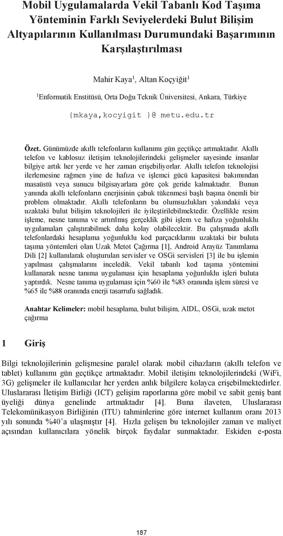 Akıllı telefon ve kablosuz iletişim teknolojilerindeki gelişmeler sayesinde insanlar bilgiye artık her yerde ve her zaman erişebiliyorlar.