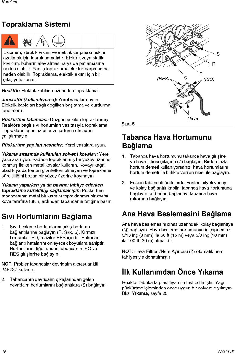 Jeneratör (kullanılıyorsa): Yerel yasalara uyun. Elektrik kabloları bağlı değilken başlatma ve durdurma jeneratörü.