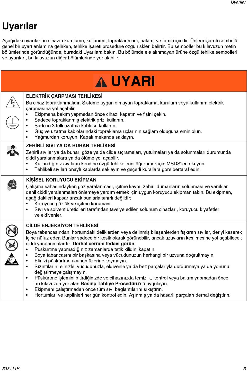 Bu bölümde ele alınmayan ürüne özgü tehlike sembolleri ve uyarıları, bu kılavuzun diğer bölümlerinde yer alabilir. UYARI ELEKTRİK ÇARPMASI TEHLİKESİ Bu cihaz topraklanmalıdır.