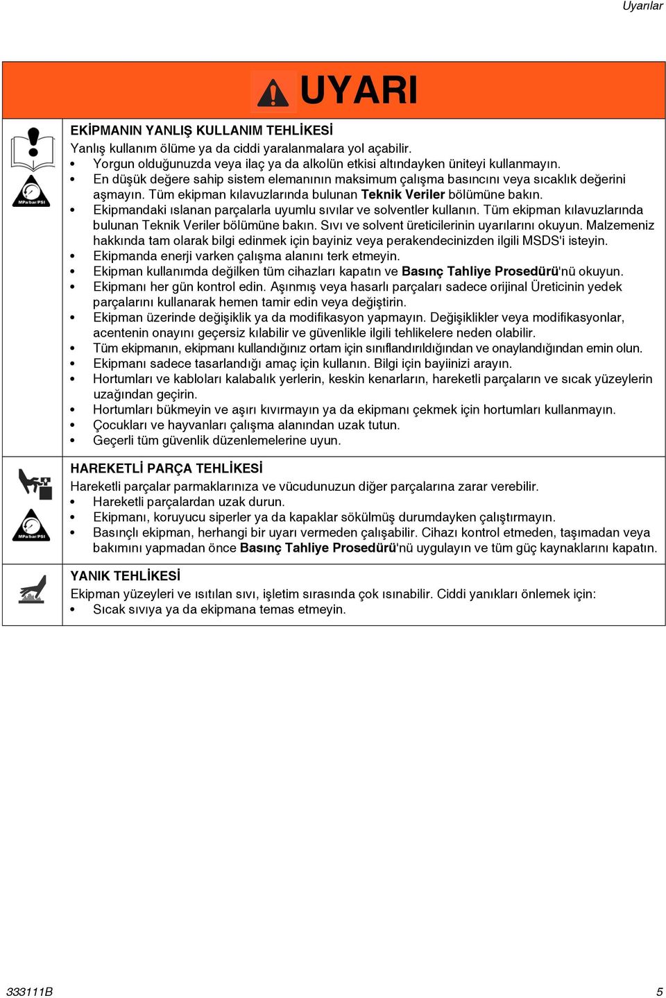 Ekipmandaki ıslanan parçalarla uyumlu sıvılar ve solventler kullanın. Tüm ekipman kılavuzlarında bulunan Teknik Veriler bölümüne bakın. Sıvı ve solvent üreticilerinin uyarılarını okuyun.