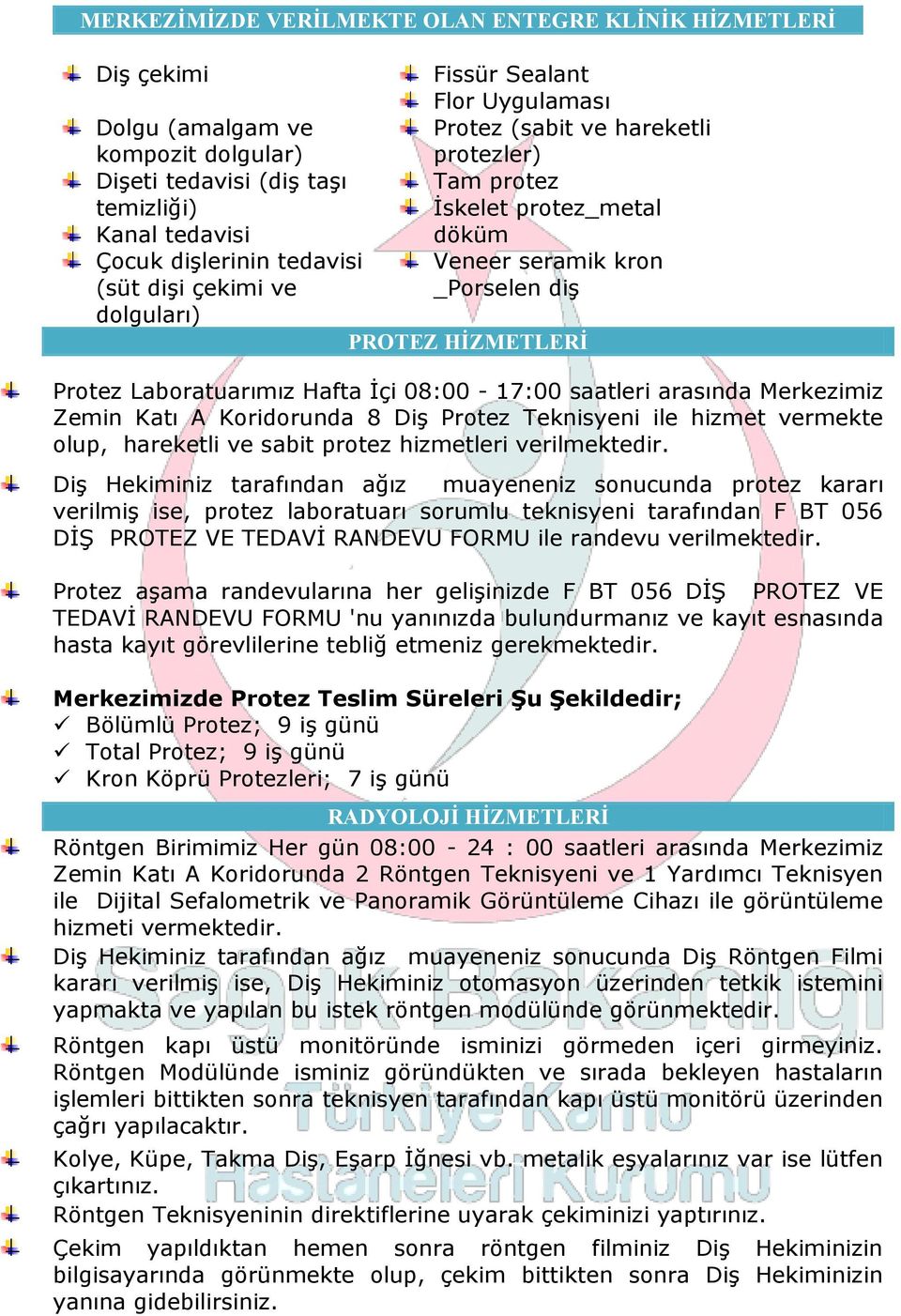 Hafta İçi 08:00-17:00 saatleri arasında Merkezimiz Zemin Katı A Koridorunda 8 Diş Protez Teknisyeni ile hizmet vermekte olup, hareketli ve sabit protez hizmetleri verilmektedir.