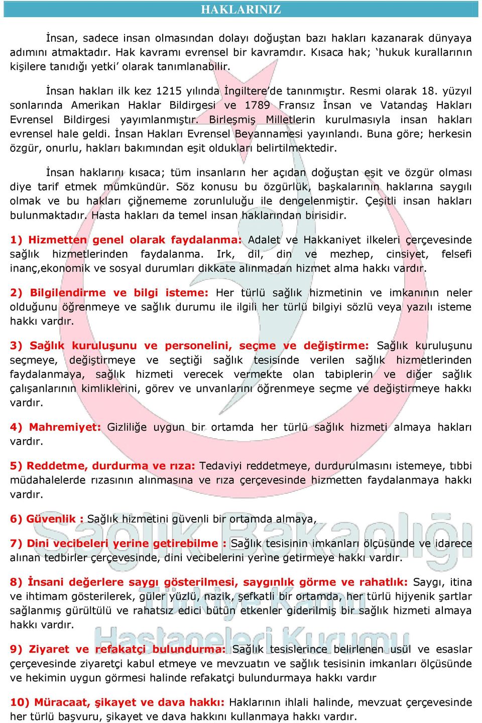 yüzyıl sonlarında Amerikan Haklar Bildirgesi ve 1789 Fransız İnsan ve Vatandaş Hakları Evrensel Bildirgesi yayımlanmıştır. Birleşmiş Milletlerin kurulmasıyla insan hakları evrensel hale geldi.