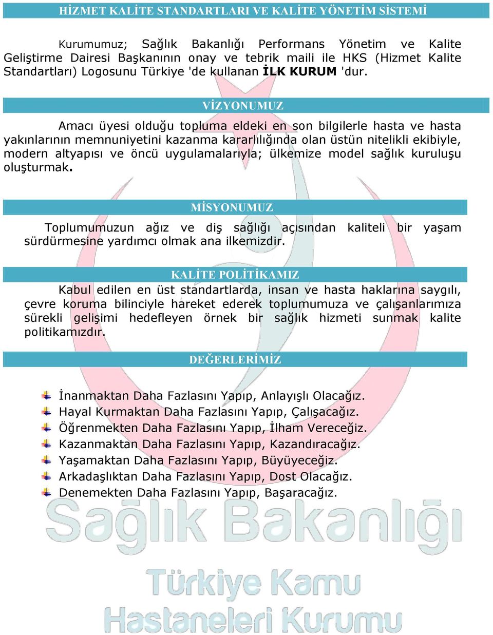 VİZYONUMUZ Amacı üyesi olduğu topluma eldeki en son bilgilerle hasta ve hasta yakınlarının memnuniyetini kazanma kararlılığında olan üstün nitelikli ekibiyle, modern altyapısı ve öncü