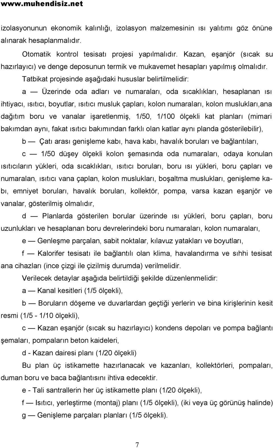 Tatbikat projesinde aşağıdaki hususlar belirtilmelidir: a Üzerinde oda adları ve numaraları, oda sıcaklıkları, hesaplanan ısı ihtiyacı, ısıtıcı, boyutlar, ısıtıcı musluk çapları, kolon numaraları,