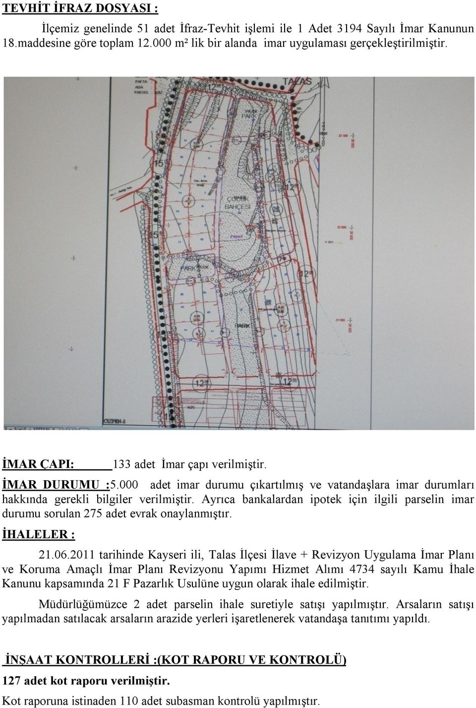 Ayrıca bankalardan ipotek için ilgili parselin imar durumu sorulan 275 adet evrak onaylanmıştır. İHALELER : 21.06.