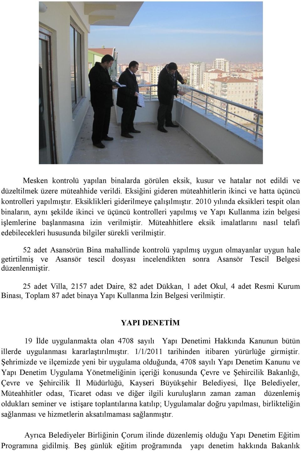 2010 yılında eksikleri tespit olan binaların, aynı şekilde ikinci ve üçüncü kontrolleri yapılmış ve Yapı Kullanma izin belgesi işlemlerine başlanmasına izin verilmiştir.