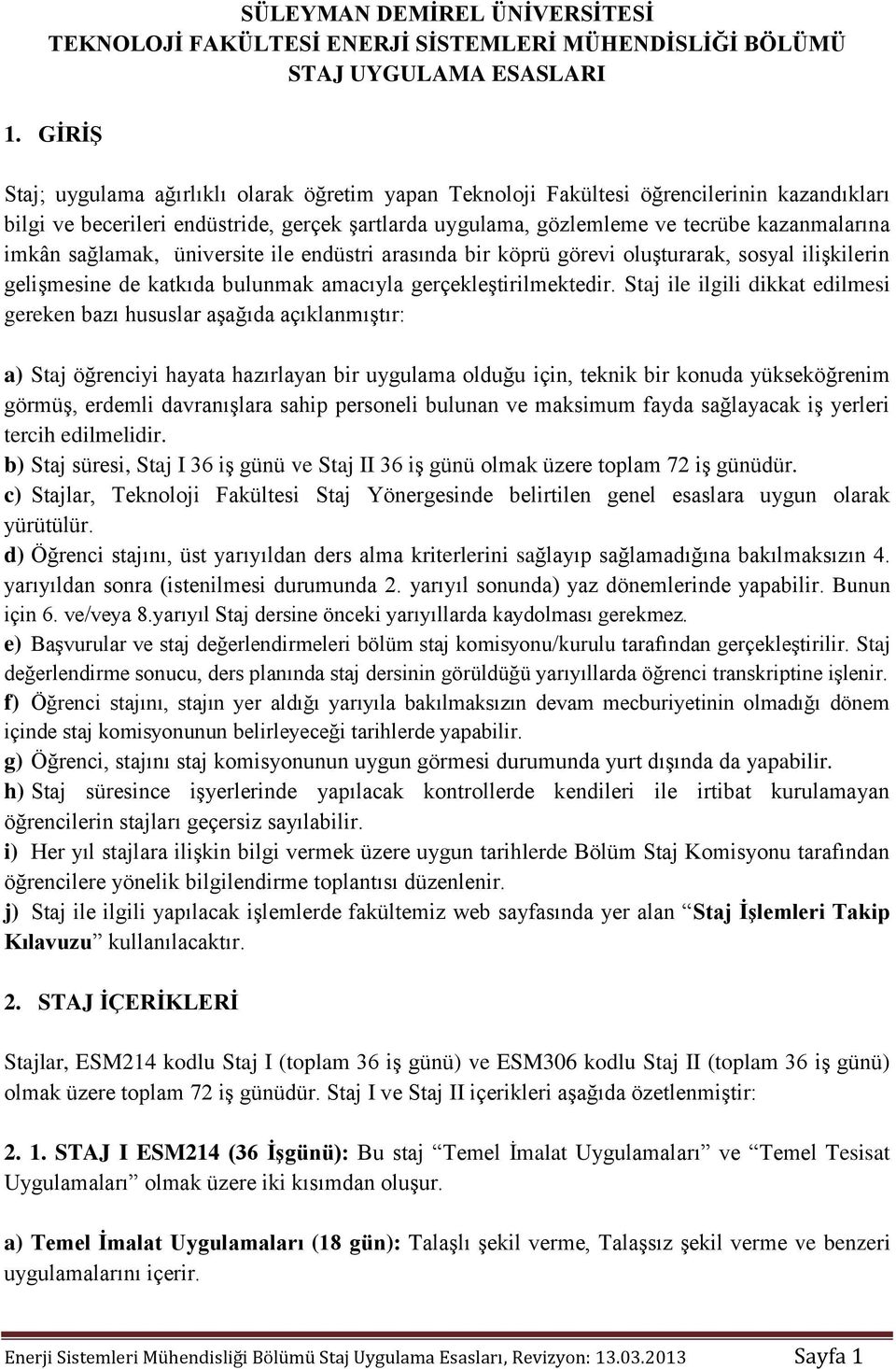 imkân sağlamak, üniversite ile endüstri arasında bir köprü görevi oluşturarak, sosyal ilişkilerin gelişmesine de katkıda bulunmak amacıyla gerçekleştirilmektedir.