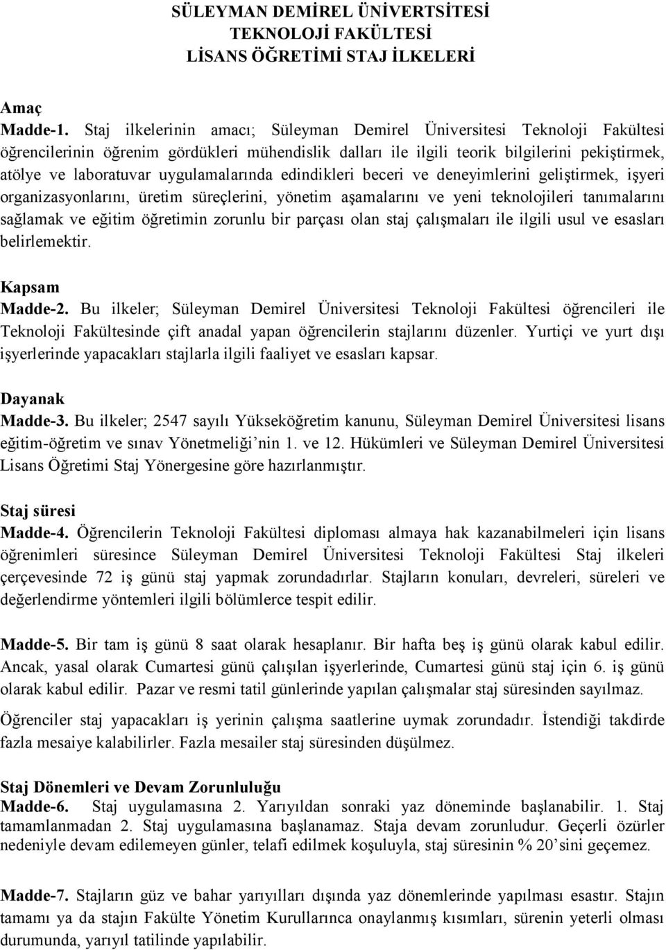 uygulamalarında edindikleri beceri ve deneyimlerini geliştirmek, işyeri organizasyonlarını, üretim süreçlerini, yönetim aşamalarını ve yeni teknolojileri tanımalarını sağlamak ve eğitim öğretimin