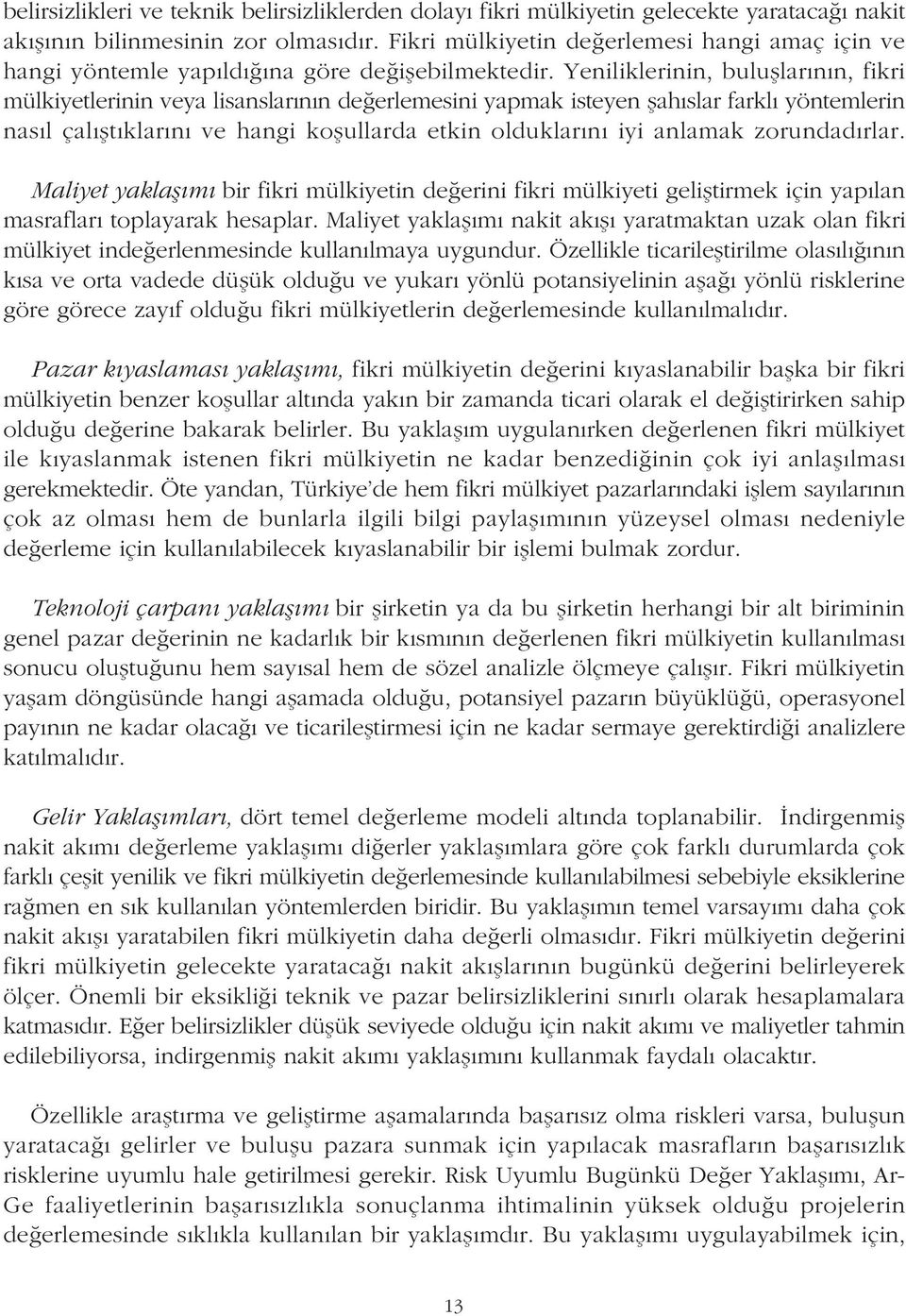 Yeniliklerinin, buluþlarýnýn, fikri mülkiyetlerinin veya lisanslarýnýn deðerlemesini yapmak isteyen þahýslar farklý yöntemlerin nasýl çalýþtýklarýný ve hangi koþullarda etkin olduklarýný iyi anlamak