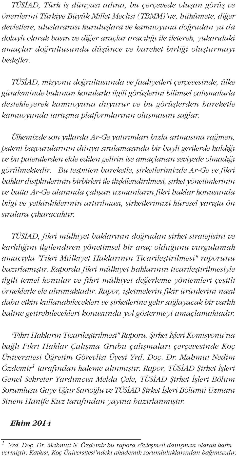 TÜSÝAD, misyonu doðrultusunda ve faaliyetleri çerçevesinde, ülke gündeminde bulunan konularla ilgili görüþlerini bilimsel çalýþmalarla destekleyerek kamuoyuna duyurur ve bu görüþlerden hareketle