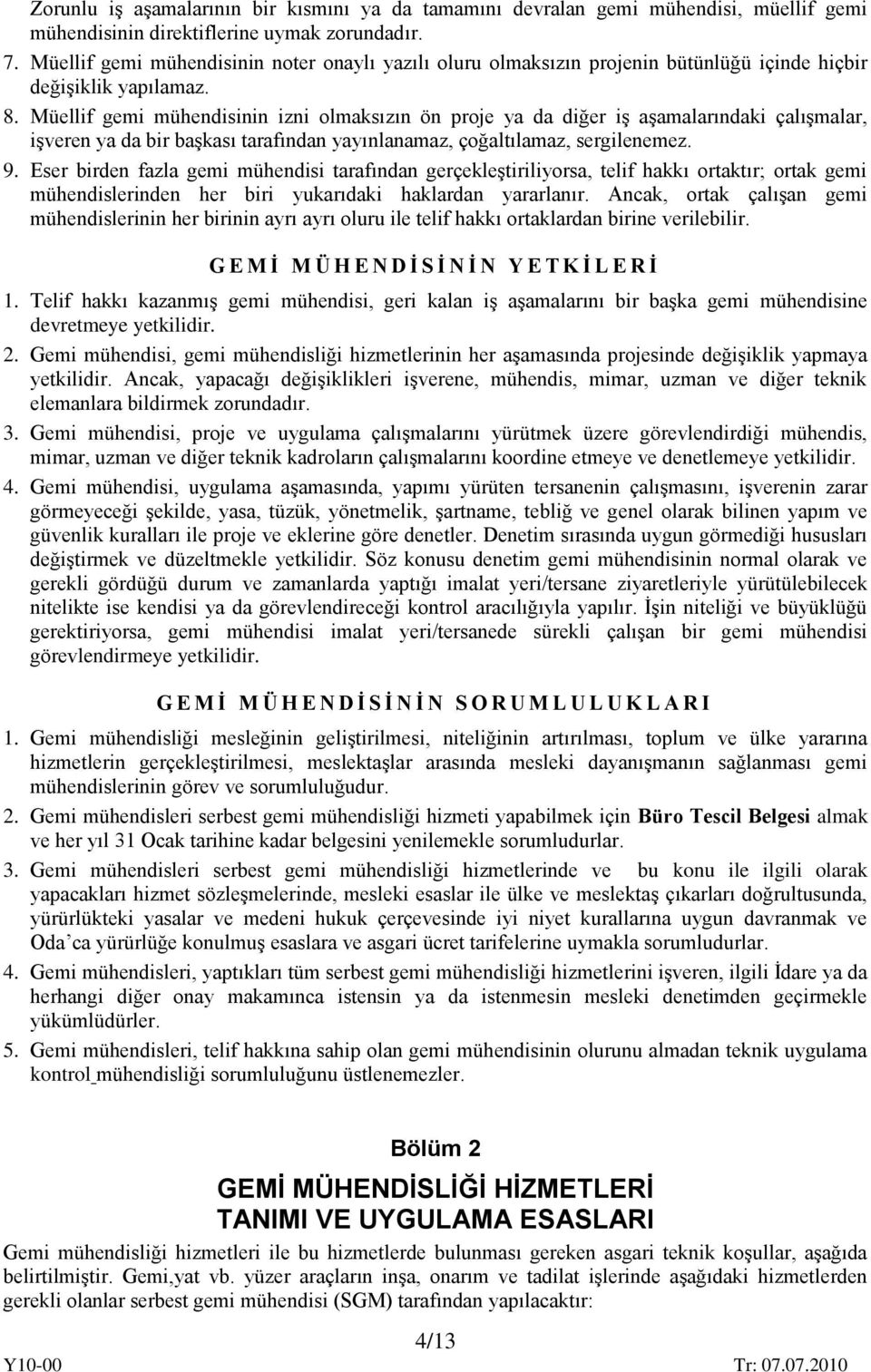 Müellif gemi mühendisinin izni olmaksızın ön proje ya da diğer iş aşamalarındaki çalışmalar, işveren ya da bir başkası tarafından yayınlanamaz, çoğaltılamaz, sergilenemez. 9.