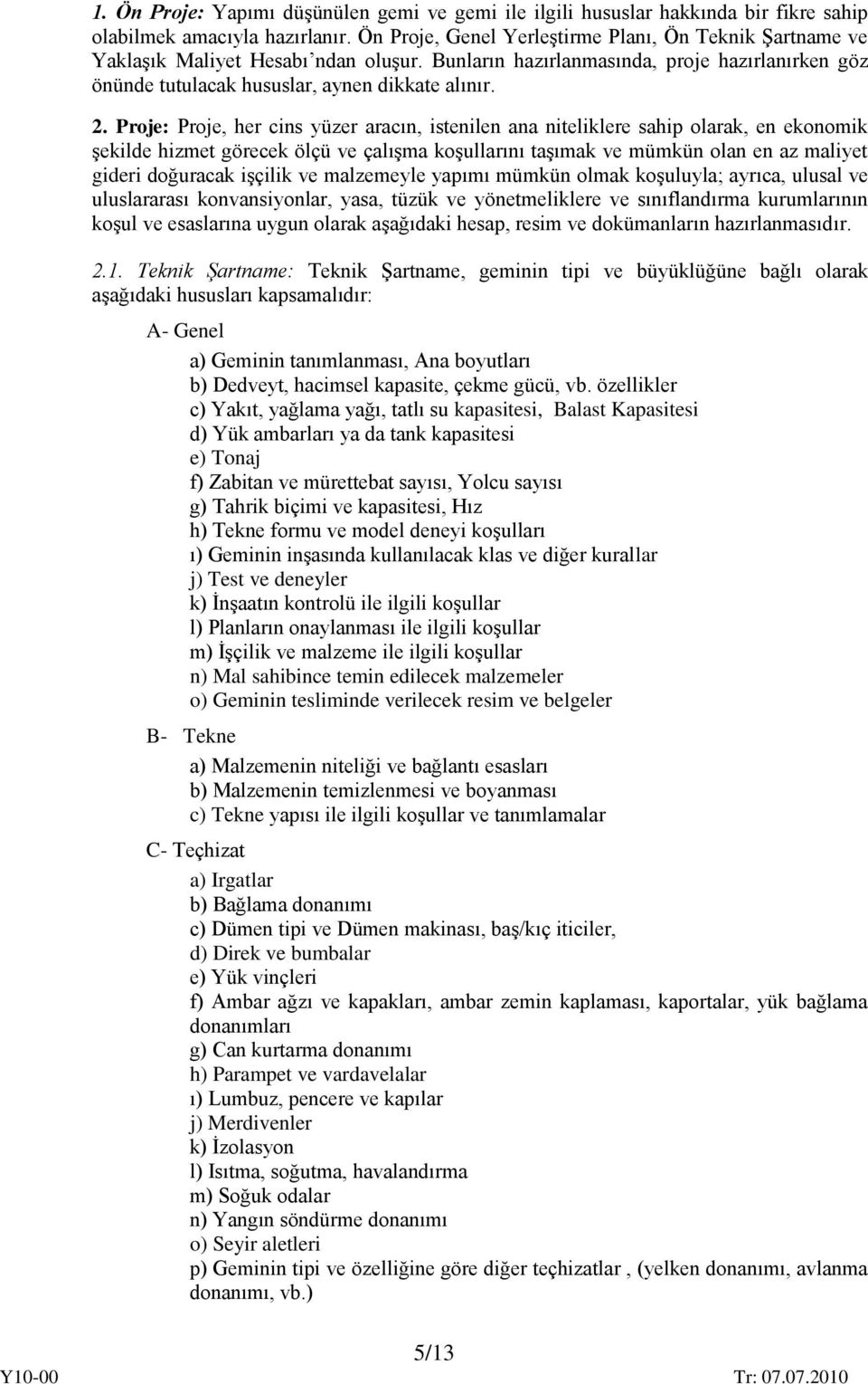 Proje: Proje, her cins yüzer aracın, istenilen ana niteliklere sahip olarak, en ekonomik şekilde hizmet görecek ölçü ve çalışma koşullarını taşımak ve mümkün olan en az maliyet gideri doğuracak