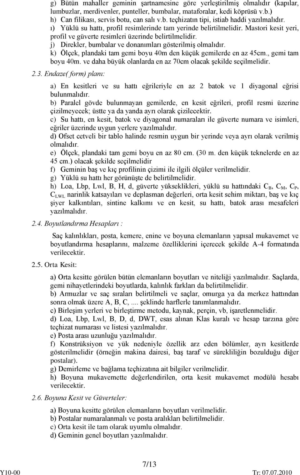 j) Direkler, bumbalar ve donanımları gösterilmiş olmalıdır. k) Ölçek, plandaki tam gemi boyu 40m den küçük gemilerde en az 45cm., gemi tam boyu 40m.