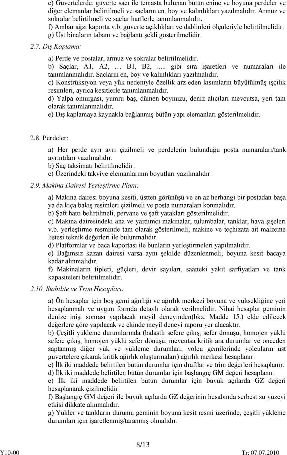 g) Üst binaların tabanı ve bağlantı şekli gösterilmelidir. 2.7. Dış Kaplama: a) Perde ve postalar, armuz ve sokralar belirtilmelidir. b) Saçlar, A1, A2,... B1, B2,.