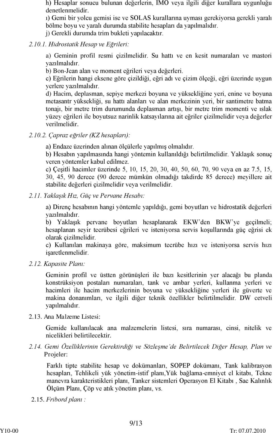 10.1. Hidrostatik Hesap ve Eğrileri: a) Geminin profil resmi çizilmelidir. Su hattı ve en kesit numaraları ve mastori yazılmalıdır. b) Bon-Jean alan ve moment eğrileri veya değerleri.