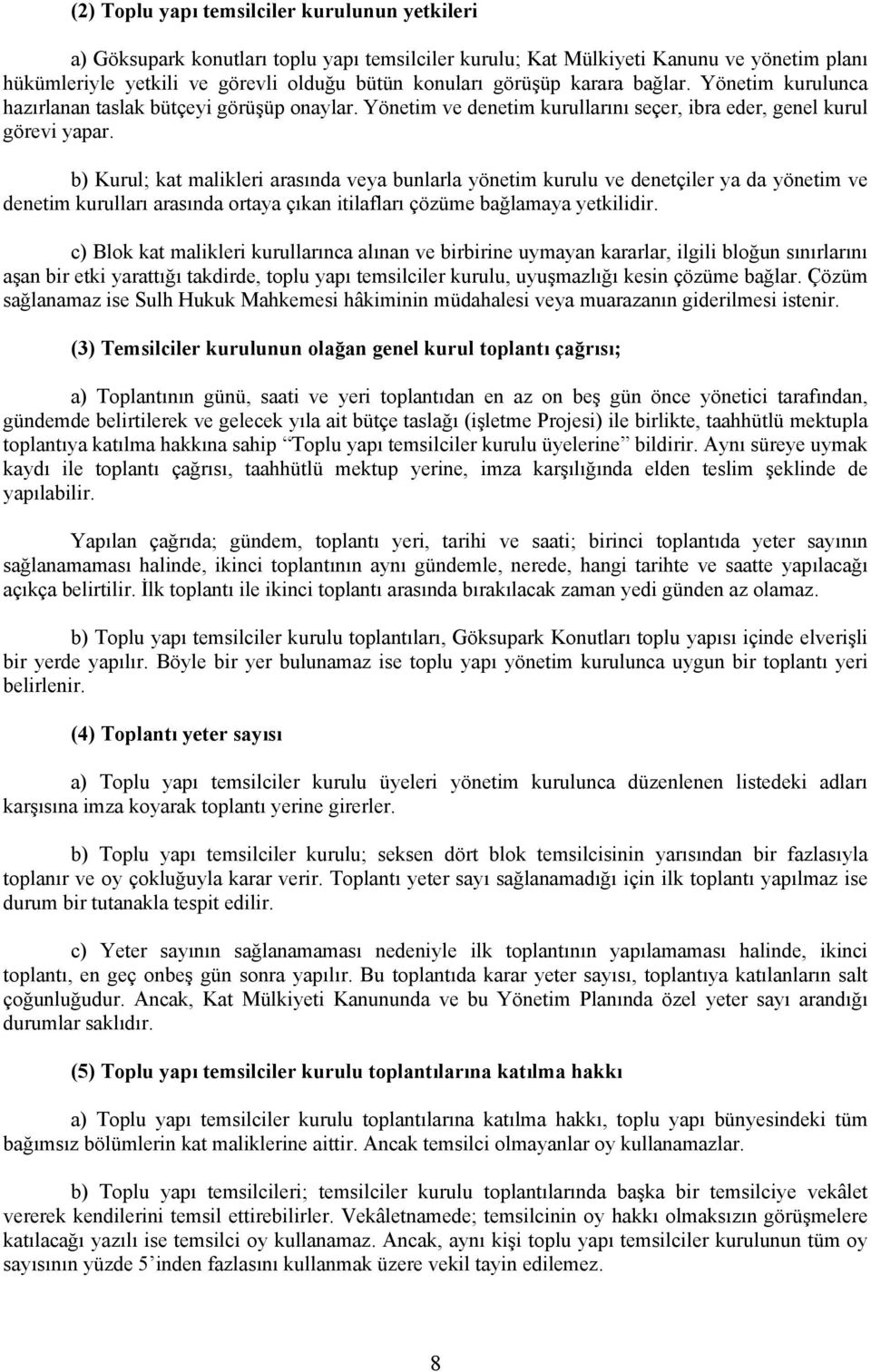 b) Kurul; kat malikleri arasında veya bunlarla yönetim kurulu ve denetçiler ya da yönetim ve denetim kurulları arasında ortaya çıkan itilafları çözüme bağlamaya yetkilidir.