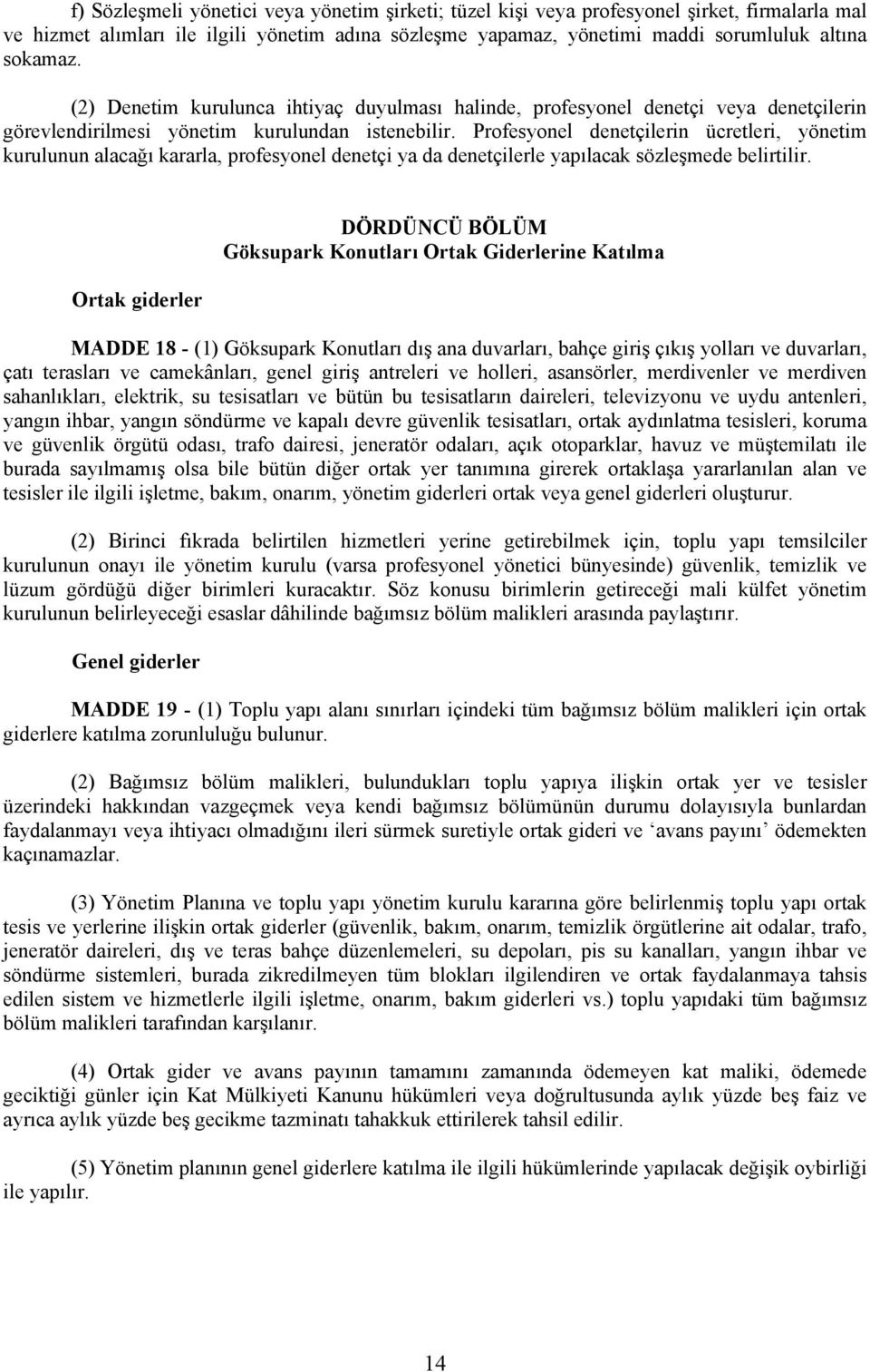 Profesyonel denetçilerin ücretleri, yönetim kurulunun alacağı kararla, profesyonel denetçi ya da denetçilerle yapılacak sözleşmede belirtilir.