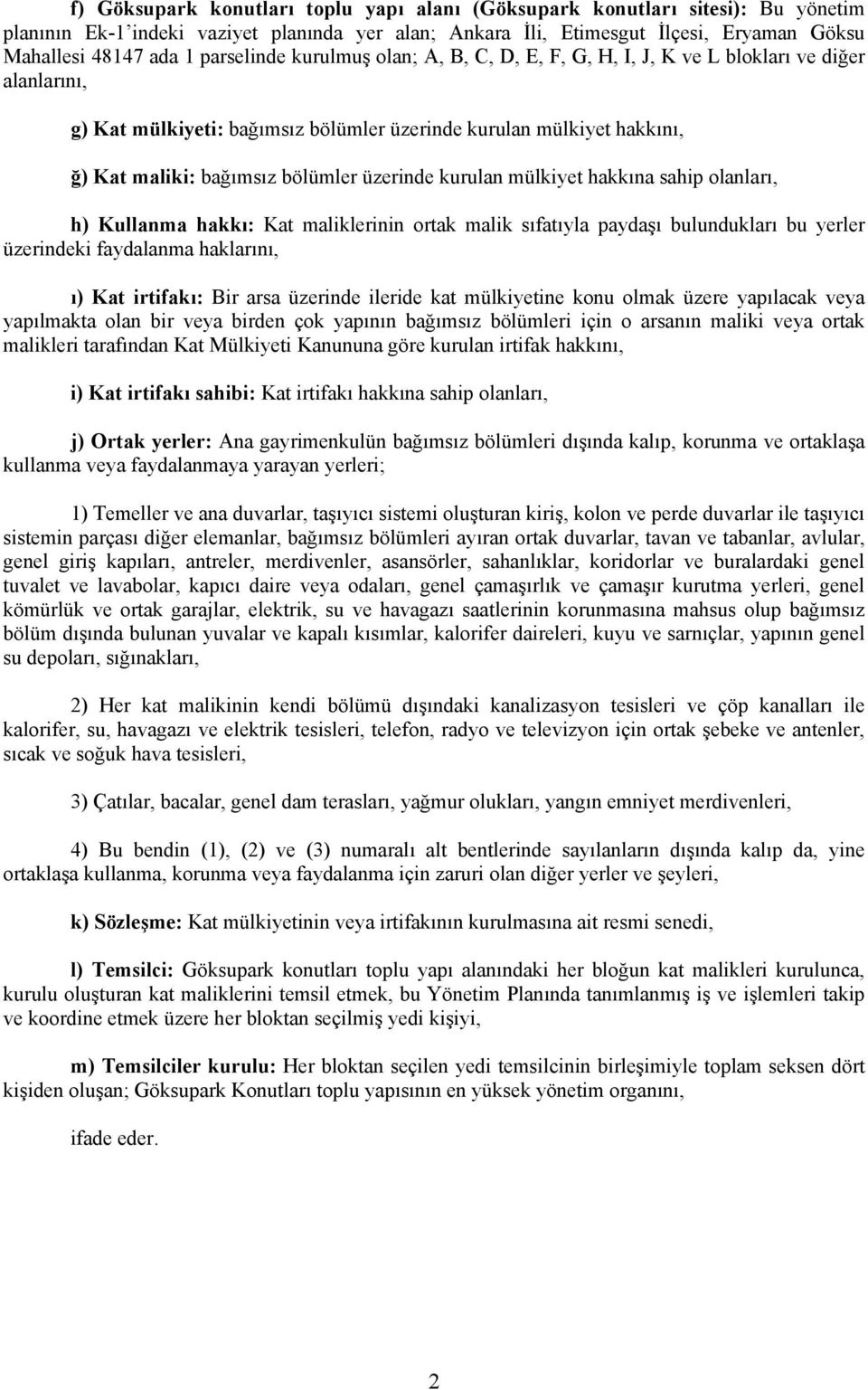 üzerinde kurulan mülkiyet hakkına sahip olanları, h) Kullanma hakkı: Kat maliklerinin ortak malik sıfatıyla paydaşı bulundukları bu yerler üzerindeki faydalanma haklarını, ı) Kat irtifakı: Bir arsa