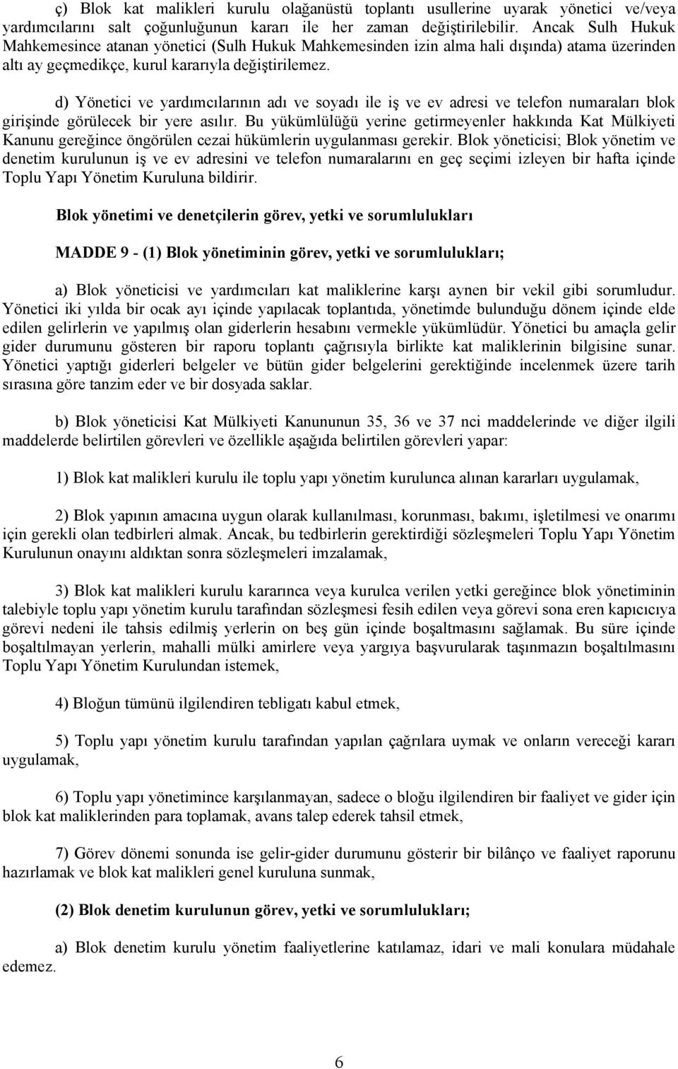 d) Yönetici ve yardımcılarının adı ve soyadı ile iş ve ev adresi ve telefon numaraları blok girişinde görülecek bir yere asılır.