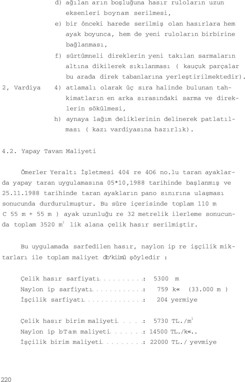 2, Vardiya 4) atlamalı olarak üç sıra halinde bulunan tahkimatların en arka sırasındaki sarma ve direklerin sökülmesi, h) aynaya lağım deliklerinin delinerek patlatılması ( kazı vardiyasına hazırlık).