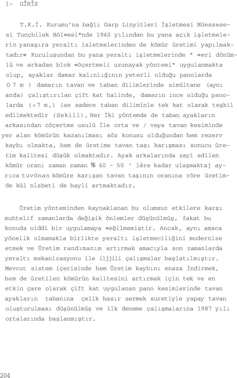 yeraltı işletmelerinde " «eri dönümlü ve arkadan blok «öçertmeli uzunayak yöntemi" uygulanmakta olup, ayaklar damar kalınlığının yeterli olduğu panolarda O 7 m ) damarın tavan ve taban dilimlerinde