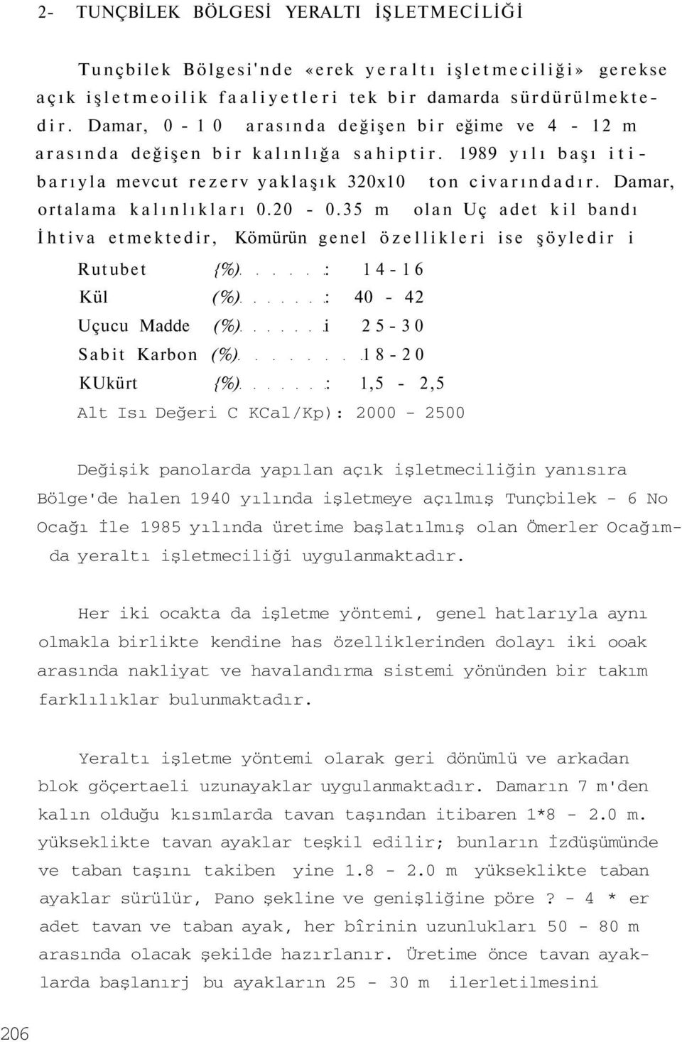 20-0.35 m olan Uç adet kil bandı İhtiva etmektedir, Kömürün genel özellikleri ise şöyledir i Rutubet {%) : 14-16 Kül (%) : 40-42 Uçucu Madde (%) i 25-30 Sabit Karbon (%) 18-20 KUkürt {%) : 1,5-2,5