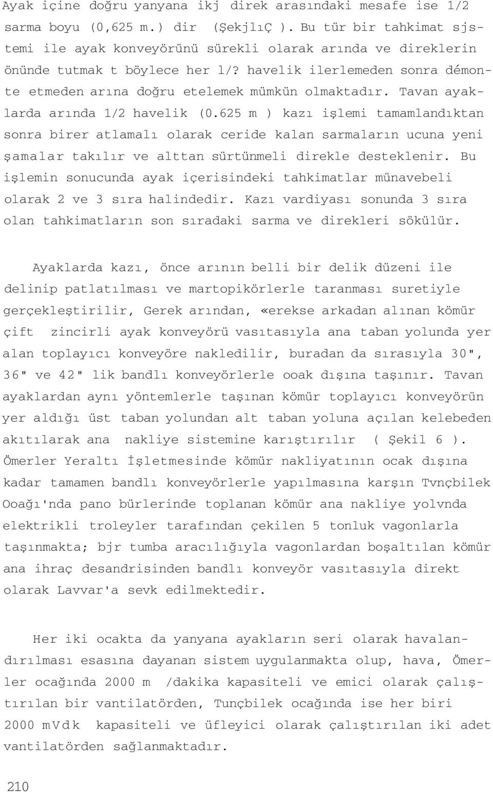 Tavan ayaklarda arında 1/2 havelik (0.625 m ) kazı işlemi tamamlandıktan sonra birer atlamalı olarak ceride kalan sarmaların ucuna yeni şamalar takılır ve alttan sürtünmeli direkle desteklenir.