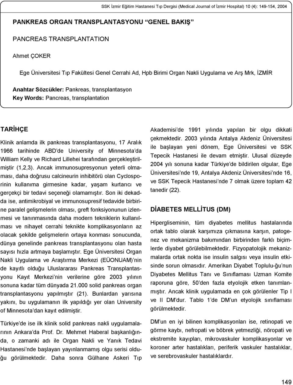 transplantasyonu, 17 Aralık 1966 tarihinde ABD de University of Minnesota da William Kelly ve Richard Lillehei tarafından gerçekleştirilmiştir (1,2,3).