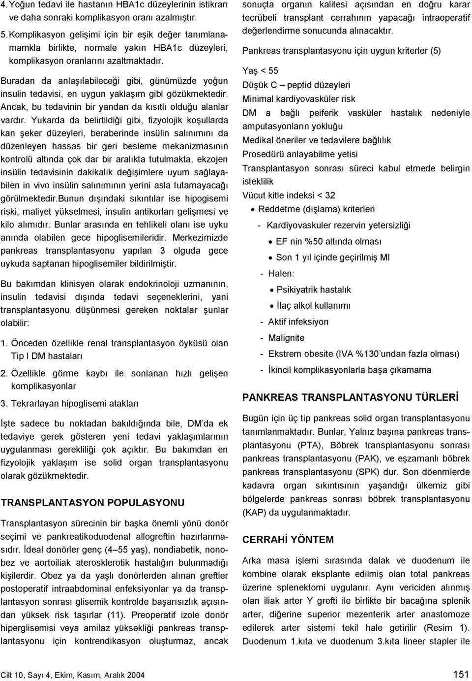 Buradan da anlaşılabileceği gibi, günümüzde yoğun insulin tedavisi, en uygun yaklaşım gibi gözükmektedir. Ancak, bu tedavinin bir yandan da kısıtlı olduğu alanlar vardır.