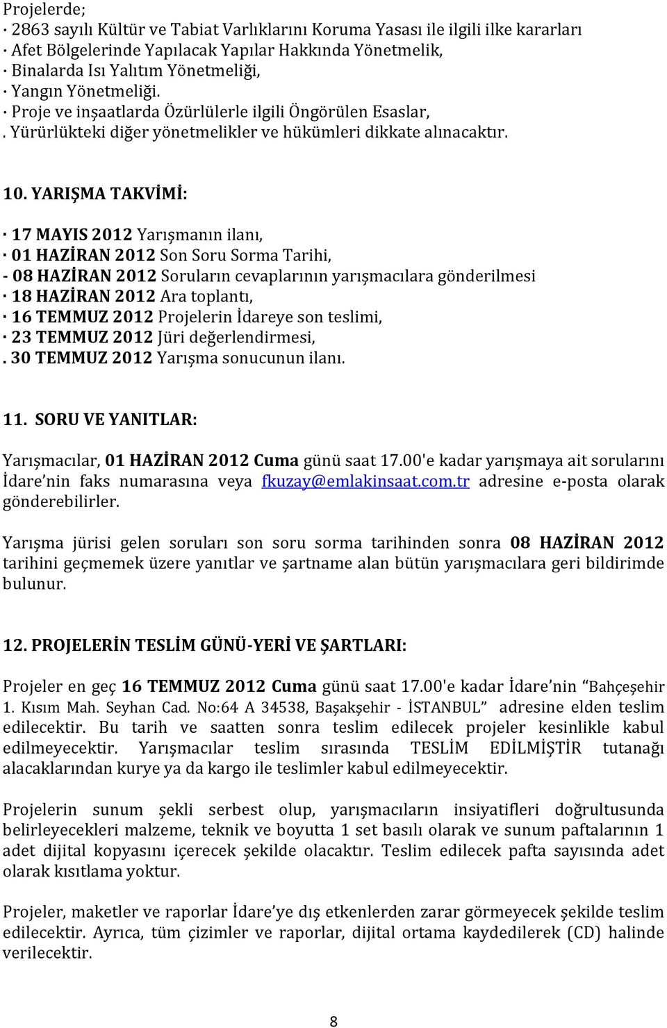 YARIŞMA TAKVİMİ: 17 MAYIS 2012 Yarışmanın ilanı, 01 HAZİRAN 2012 Son Soru Sorma Tarihi, - 08 HAZİRAN 2012 Soruların cevaplarının yarışmacılara gönderilmesi 18 HAZİRAN 2012 Ara toplantı, 16 TEMMUZ