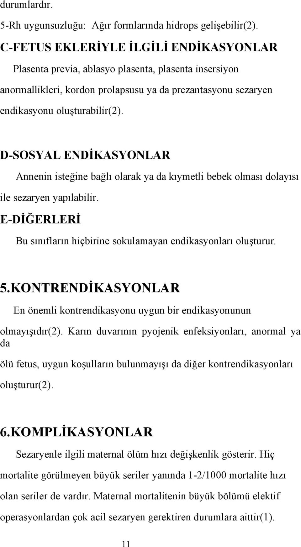 D-SOSYAL ENDİKASYONLAR Annenin isteğine bağlı olarak ya da kıymetli bebek olması dolayısı ile sezaryen yapılabilir. E-DİĞERLERİ Bu sınıfların hiçbirine sokulamayan endikasyonları oluşturur. 5.