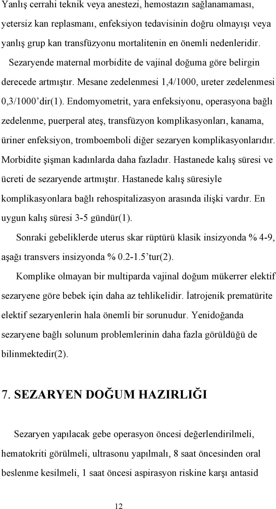 Endomyometrit, yara enfeksiyonu, operasyona bağlı zedelenme, puerperal ateş, transfüzyon komplikasyonları, kanama, üriner enfeksiyon, tromboemboli diğer sezaryen komplikasyonlarıdır.