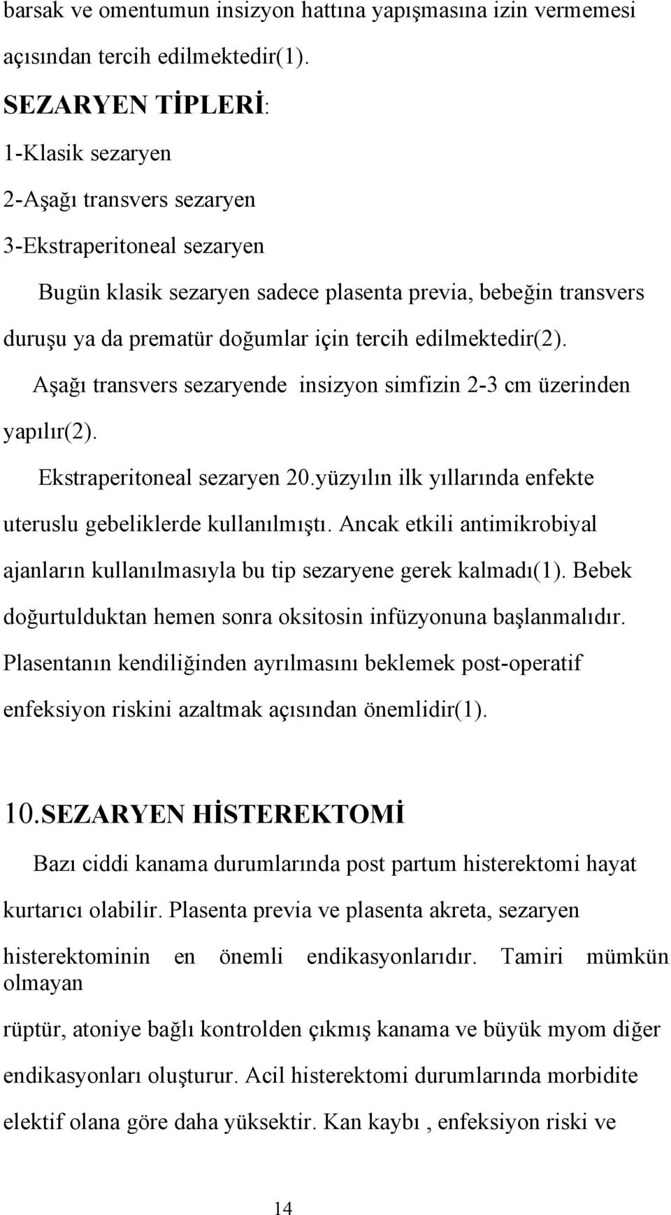 edilmektedir(2). Aşağı transvers sezaryende insizyon simfizin 2-3 cm üzerinden yapılır(2). Ekstraperitoneal sezaryen 20.yüzyılın ilk yıllarında enfekte uteruslu gebeliklerde kullanılmıştı.