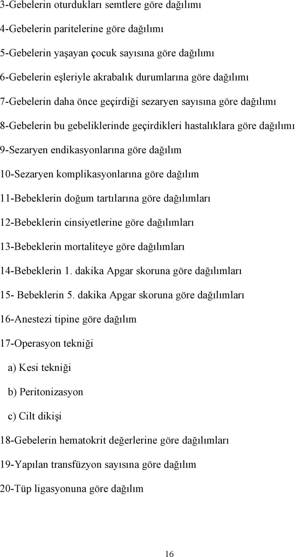 komplikasyonlarına göre dağılım 11-Bebeklerin doğum tartılarına göre dağılımları 12-Bebeklerin cinsiyetlerine göre dağılımları 13-Bebeklerin mortaliteye göre dağılımları 14-Bebeklerin 1.