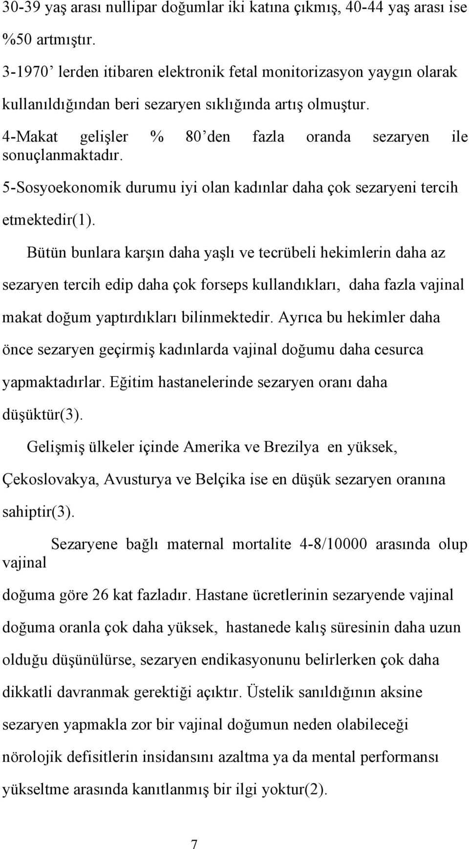 5-Sosyoekonomik durumu iyi olan kadınlar daha çok sezaryeni tercih etmektedir(1).