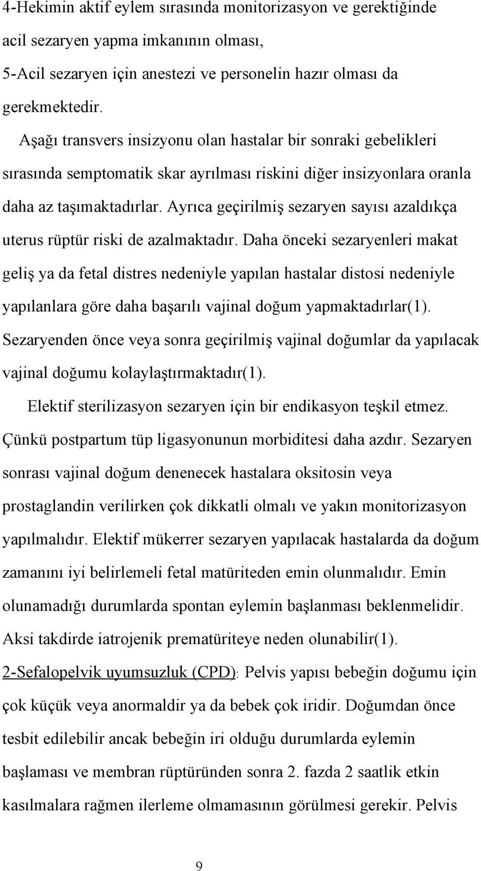 Ayrıca geçirilmiş sezaryen sayısı azaldıkça uterus rüptür riski de azalmaktadır.