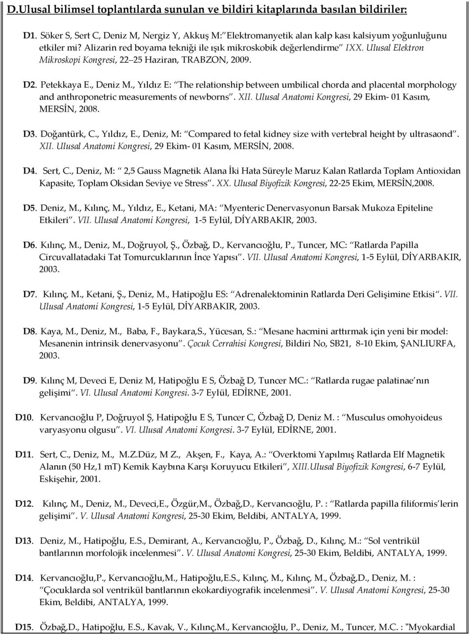 , Yıldız E: The relationship between umbilical chorda and placental morphology and anthroponetric measurements of newborns. XII. Ulusal Anatomi Kongresi, 29 Ekim- 01 Kasım, MERSİN, 2008. D3.