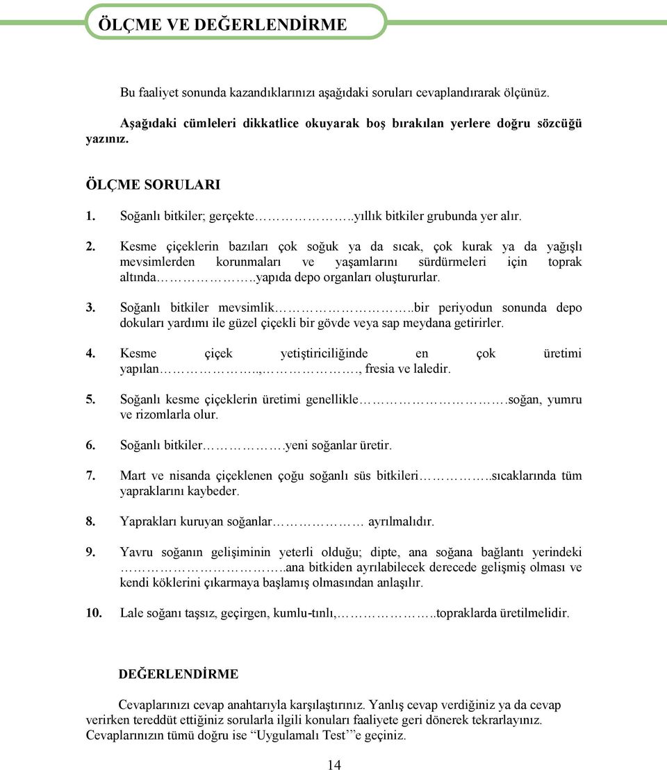 Kesme çiçeklerin bazıları çok soğuk ya da sıcak, çok kurak ya da yağışlı mevsimlerden korunmaları ve yaşamlarını sürdürmeleri için toprak altında..yapıda depo organları oluştururlar. 3.