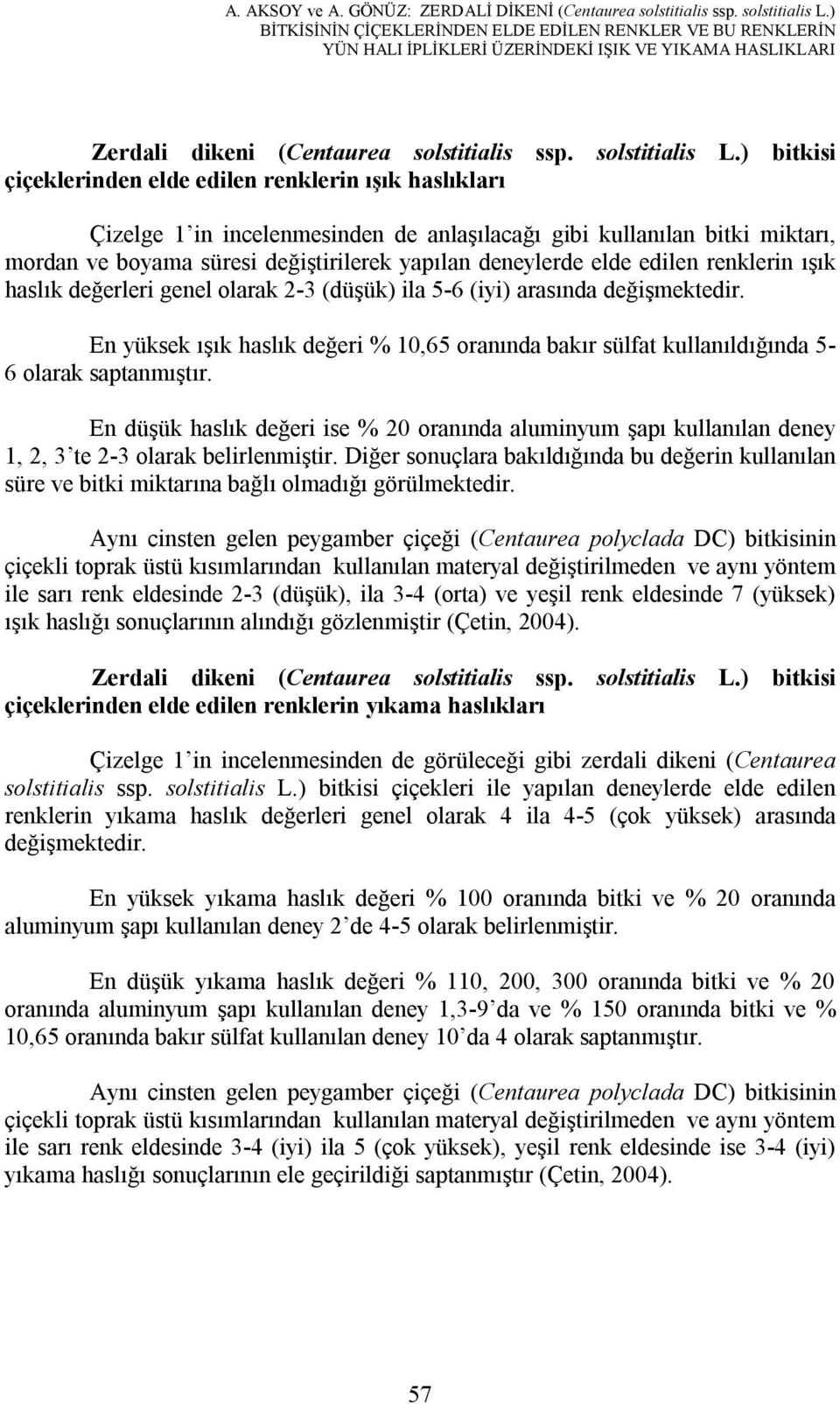 ) bitkisi çiçeklerinden elde edilen renklerin ışık haslıkları Çizelge 1 in incelenmesinden de anlaşılacağı gibi kullanılan bitki miktarı, mordan ve boyama süresi değiştirilerek yapılan deneylerde