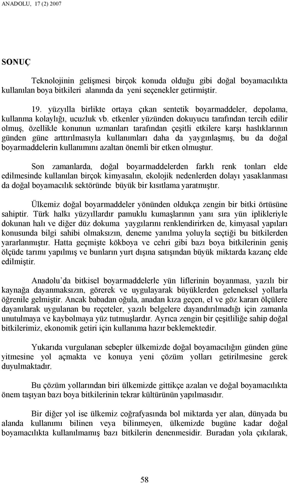 etkenler yüzünden dokuyucu tarafından tercih edilir olmuş, özellikle konunun uzmanları tarafından çeşitli etkilere karşı haslıklarının günden güne arttırılmasıyla kullanımları daha da yaygınlaşmış,