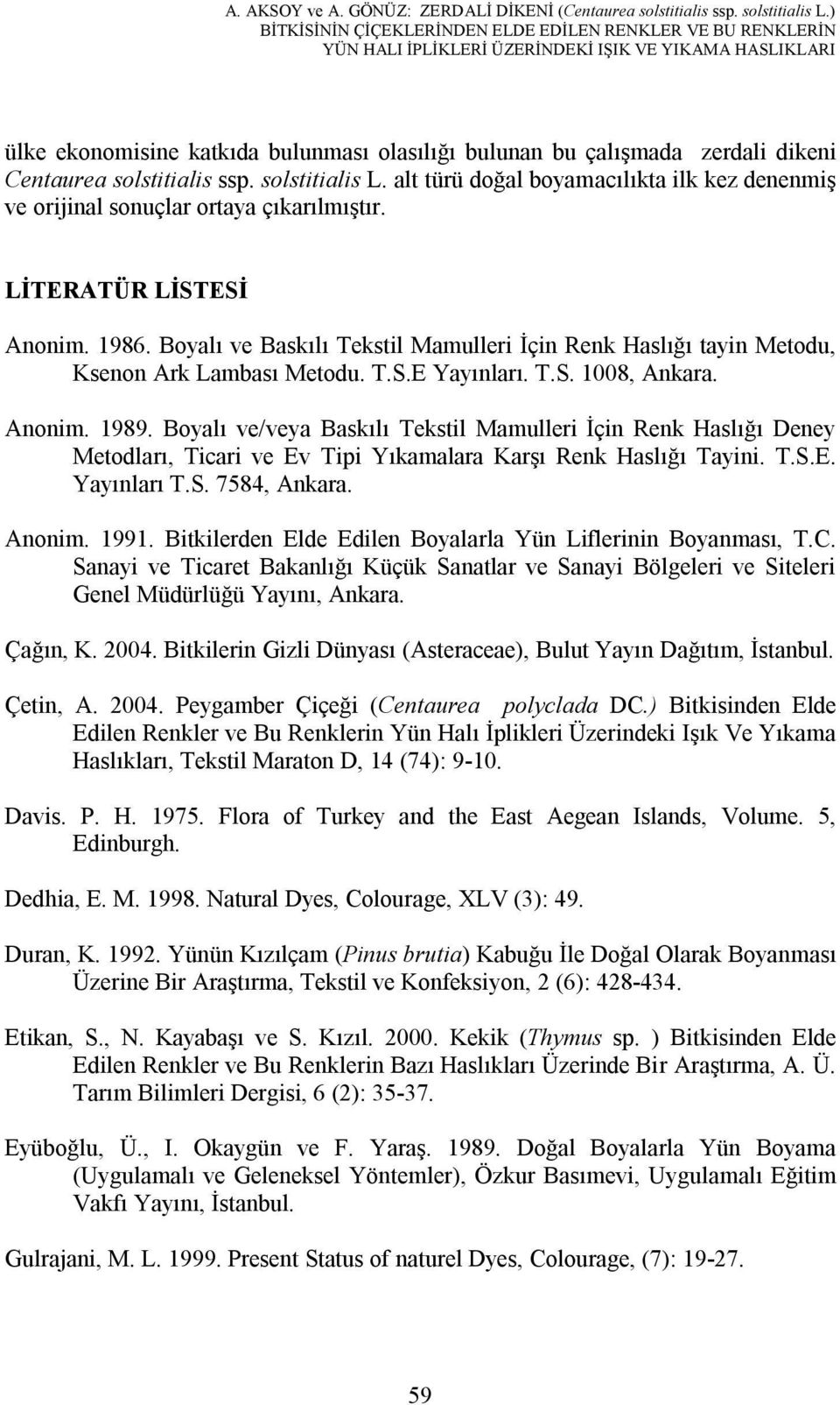 Centaurea solstitialis ssp. solstitialis L. alt türü doğal boyamacılıkta ilk kez denenmiş ve orijinal sonuçlar ortaya çıkarılmıştır. LİTERATÜR LİSTESİ Anonim. 1986.