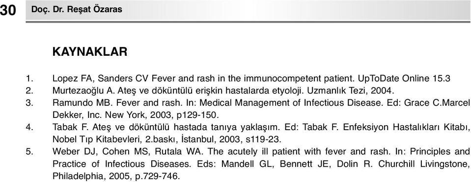 New York, 2003, p129-150. 4. Tabak F. Ateş ve döküntülü hastada tanıya yaklaşım. Ed: Tabak F. Enfeksiyon Hastalıkları Kitabı, Nobel Tıp Kitabevleri, 2.baskı, İstanbul, 2003, s119-23.