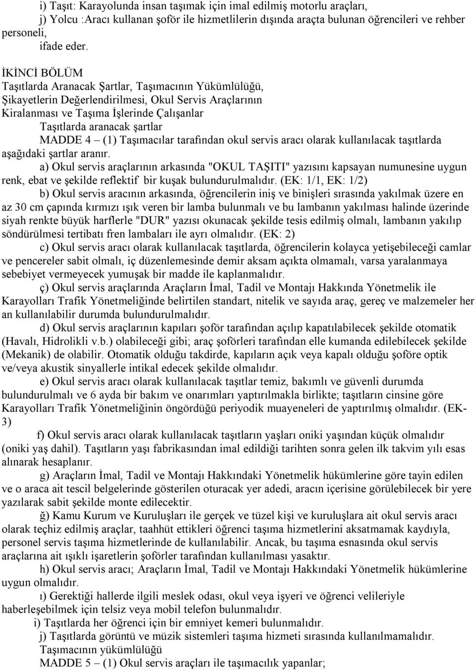 4 (1) Taşımacılar tarafından okul servis aracı olarak kullanılacak taşıtlarda aşağıdaki şartlar aranır.