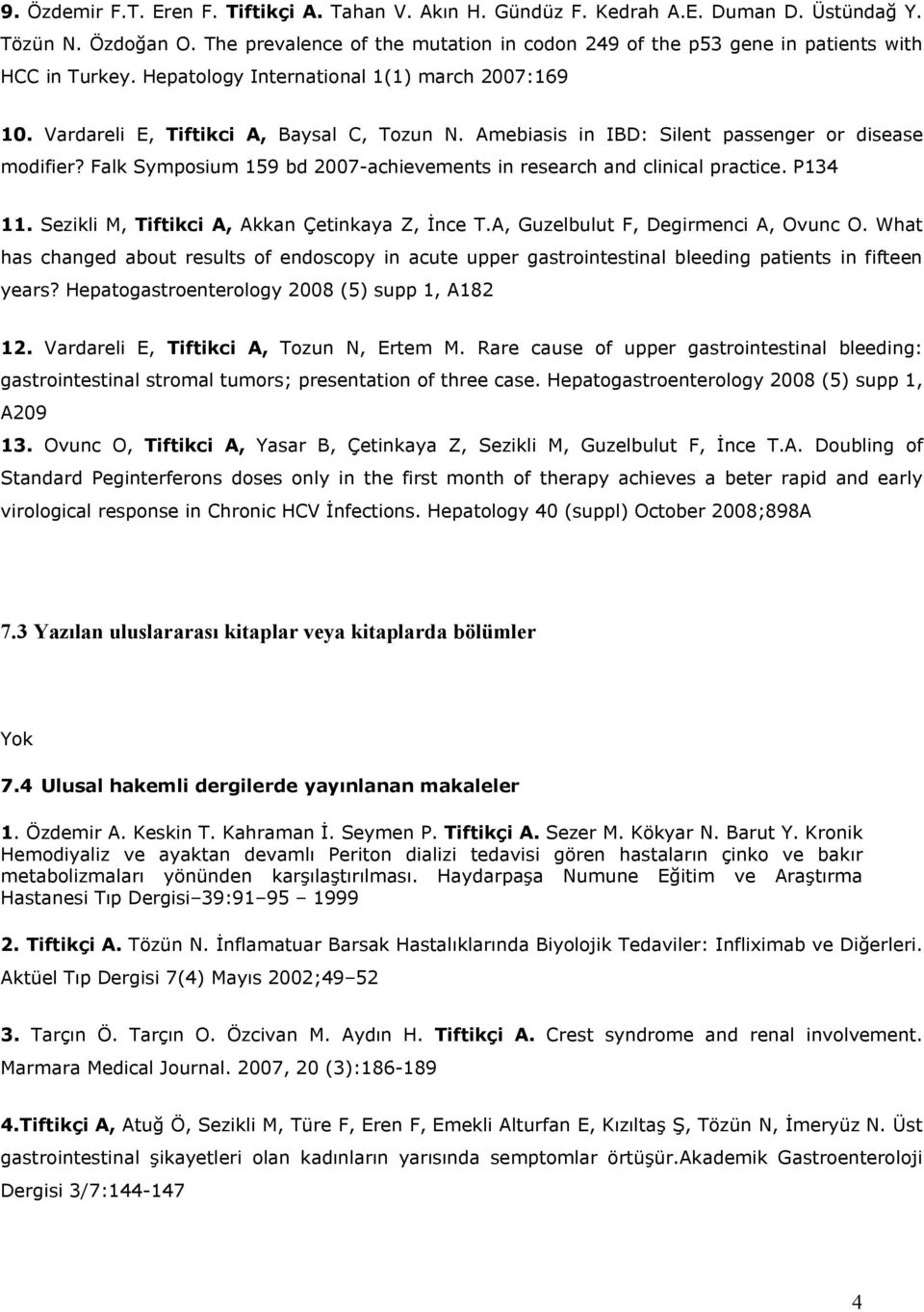 Amebiasis in IBD: Silent passenger or disease modifier? Falk Symposium 159 bd 2007-achievements in research and clinical practice. P134 11. Sezikli M, Tiftikci A, Akkan Çetinkaya Z, İnce T.