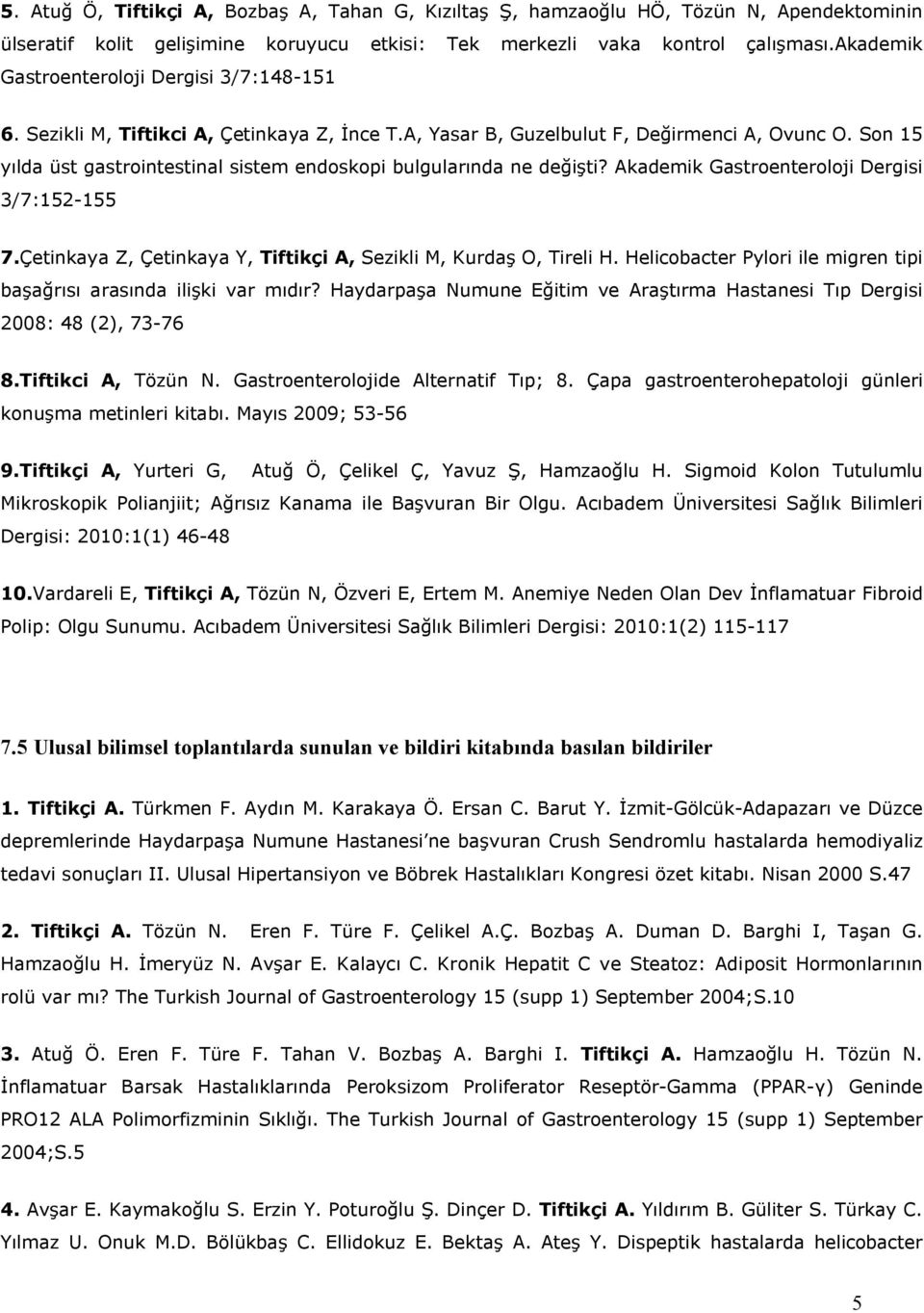 Son 15 yılda üst gastrointestinal sistem endoskopi bulgularında ne değişti? Akademik Gastroenteroloji Dergisi 3/7:152-155 7.Çetinkaya Z, Çetinkaya Y, Tiftikçi A, Sezikli M, Kurdaş O, Tireli H.