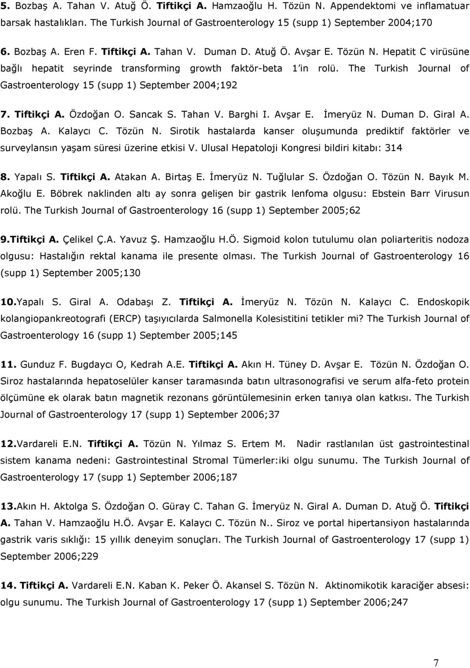 The Turkish Journal of Gastroenterology 15 (supp 1) September 2004;192 7. Tiftikçi A. Özdoğan O. Sancak S. Tahan V. Barghi I. Avşar E. İmeryüz N. Duman D. Giral A. Bozbaş A. Kalaycı C. Tözün N.