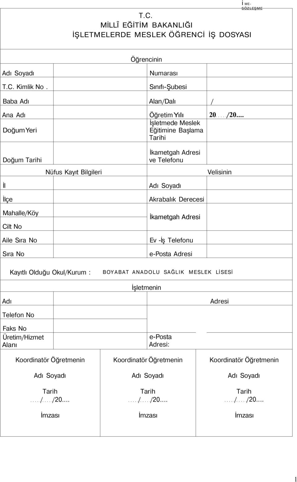 .. Doğum Yeri İşletmede Meslek Eğitimine Başlama Tarihi Doğum Tarihi İl İlçe Mahalle/Köy Cilt No Aile Sıra No Sıra No Nüfus Kayıt Bilgileri İkametgah Adresi ve Telefonu Adı Soyadı Akrabalık